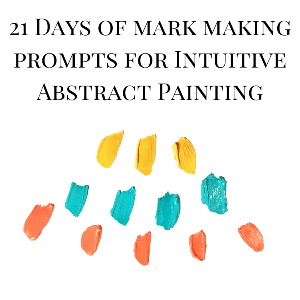 21 Days of Mark Making prompts for Intuitive Abstract Painting